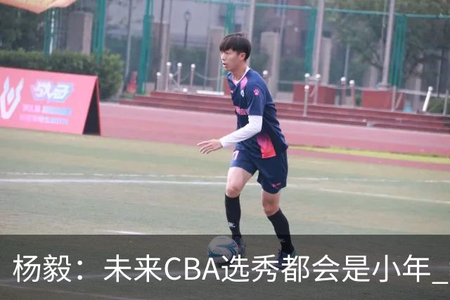 杨毅：未来CBA选秀都会是小年 教育公平更重要